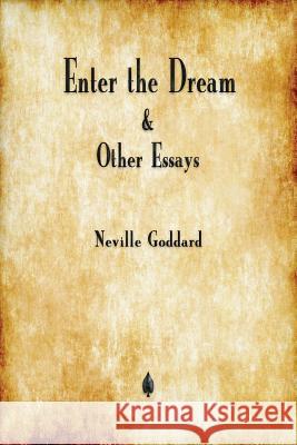 Enter the Dream and Other Essays Neville Goddard 9781603867580