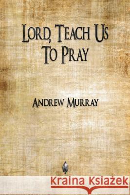 Lord, Teach Us To Pray Andrew Murray (The London School of Economics and Political Science University of London UK) 9781603867627