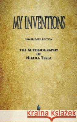 My Inventions: The Autobiography of Nikola Tesla Nikola Tesla 9781603868174 Watchmaker Publishing