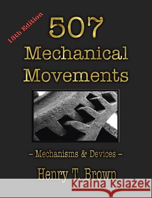 507 Mechanical Movements: Mechanisms and Devices Henry T Brown 9781603868297