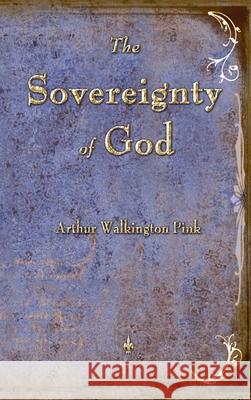 The Sovereignty of God Arthur W. Pink 9781603868372 Watchmaker Publishing