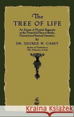 The Tree of Life: An Expose of Physical Regenesis Carey, George W. 9781603868860