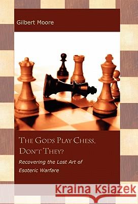 The Gods Play Chess, Don't They? Gilbert Moore 9781604026085 Learning Logic Publications
