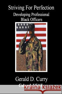 Striving for Perfection, Developing Professional Black Officers Gerald D. Curry 9781604027099