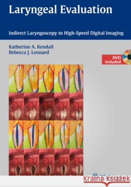 Laryngeal Evaluation: Indirect Laryngoscopy to High-Speed Digital Imaging [With DVD] Kendall, Katherine A. 9781604062724 Thieme Medical Publishers