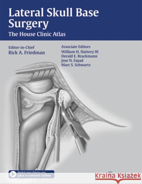 Lateral Skull Base Surgery : The House Clinic Atlas Rick A. Friedman William H. Slattery Derald E. Brackmann 9781604067644