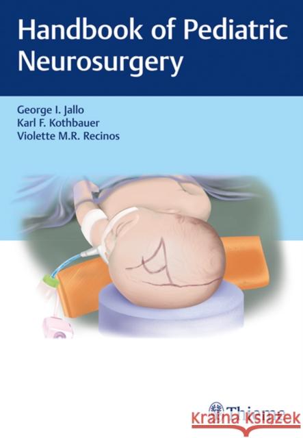 Handbook of Pediatric Neurosurgery George I. Jallo George I. Jallo Karl F. Kothbauer 9781604068795 Thieme Medical Publishers
