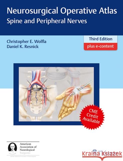 Neurosurgical Operative Atlas: Spine and Peripheral Nerves Christopher E. Wolfla Daniel K. Resnick 9781604068986