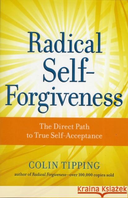Radical Self-Forgiveness: The Direct Path to True Self-Acceptance Tipping, Colin 9781604070903