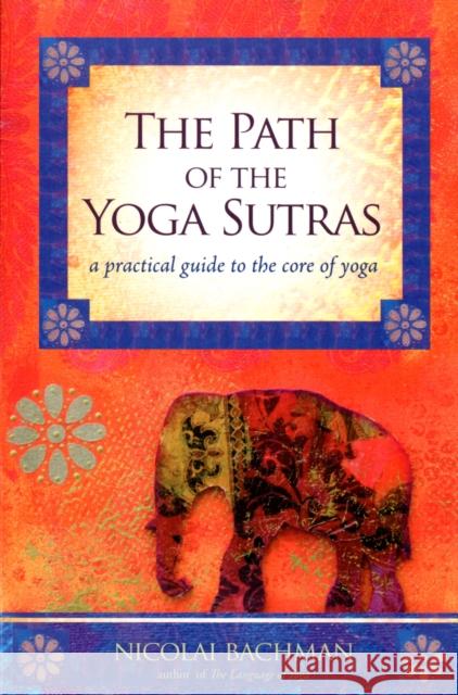 The Path of the Yoga Sutras: A Practical Guide to the Core of Yoga Bachman, Nicolai 9781604074291