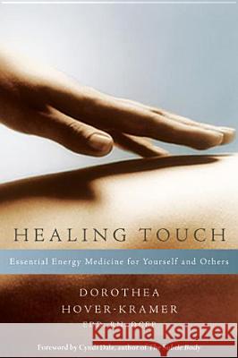 Healing Touch: Essential Energy Medicine for Yourself and Others Dorothea Hover-Kramer 9781604074529 Sounds True