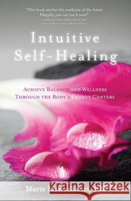 Intuitive Self-Healing: Achieve Balance and Wellness Through the Body's Energy Centers Manuchehri, Marie 9781604076271 Sounds True