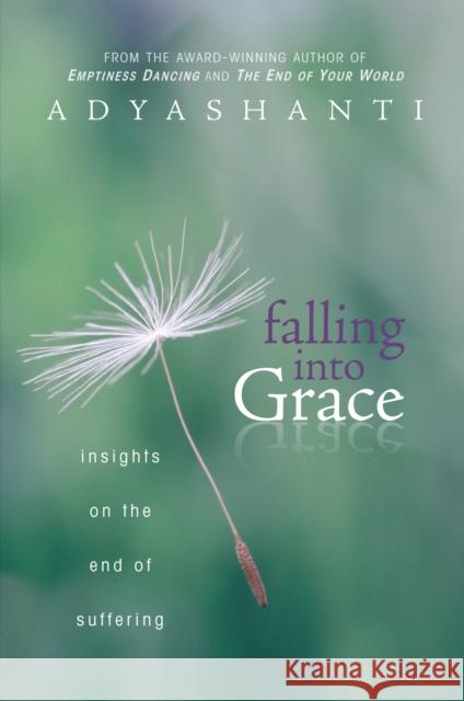Falling Into Grace: Insights on the End of Suffering Adyashanti 9781604079371