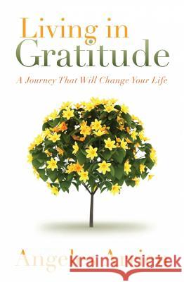 Living in Gratitude: Mastering the Art of Giving Thanks Every Day, a Month-By-Month Guide Angeles Arrien 9781604079845