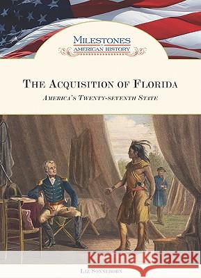 The Acquisition of Florida : America's Twenty-seventh State Liz Sonneborn                            Liz Sonneborn 9781604130546 Chelsea House Publishers