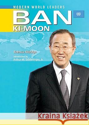Ban KI-Moon: United Nations Secretary-General Aldridge, Rebecca 9781604130706 Chelsea House Publishers