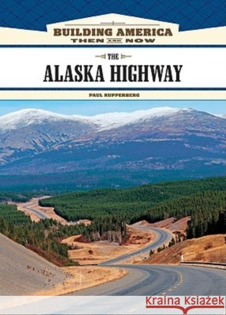 The Alaska Highway Paul Kupperberg Paul Kupperberg 9781604130744 Chelsea House Publications