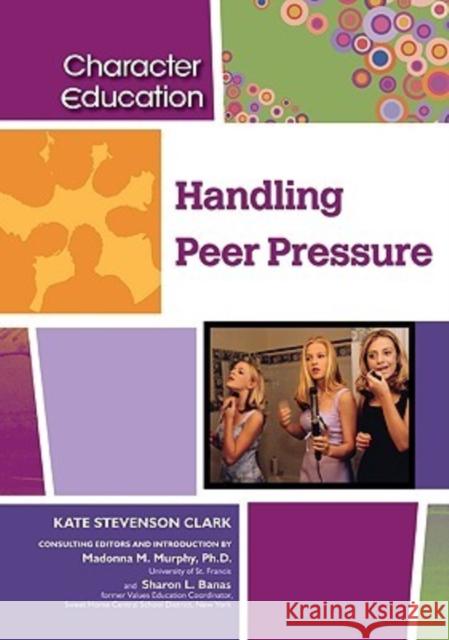 Handling Peer Pressure Kate Stevenson Clark Kate Stevenson Clark                     Kate Stevenso 9781604131208 Chelsea House Publications