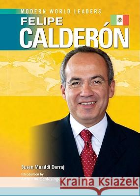 Felipe Calderon Susan Muaddi Darraj Susan Muaddi Darraj 9781604131482 Chelsea House Publishers