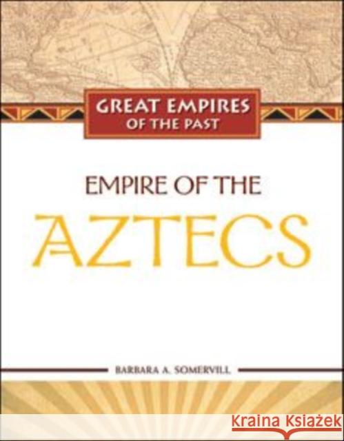 Empire of the Aztecs TBD                                      Barbara a Somervill 9781604131499 Chelsea House Publications