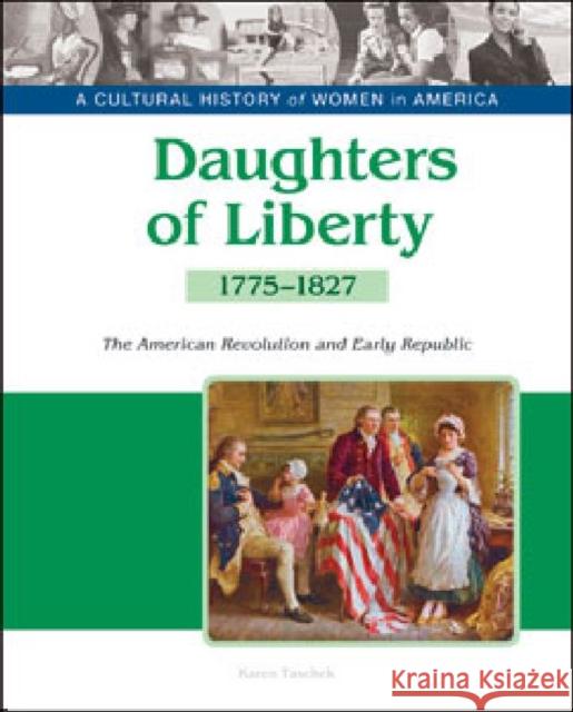 Daughters of Liberty: The American Revolution and Early Republic, 1775-1827 Tbd Bailey Assoc 9781604139280 Chelsea House Publications