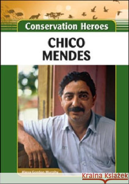 Chico Mendes Alexa Gordon Murphy 9781604139518 Chelsea House Publications