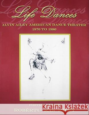 Life Dances Alvin Ailey American Dance Theater - Poetry Remembering the Company's Second Decade Robertu Ras Riley 9781604140033 Celerus Books