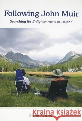 Following John Muir: Searching for Enlightenment at 10,000' Mike Miner 9781604140101