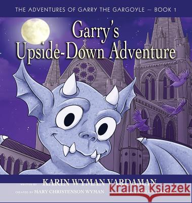 Garry's Upside-Down Adventure Karin Wyman Vardaman Wyman Christenson Mary Paisley Hansen 9781604140293 Fideli Publishing Inc.