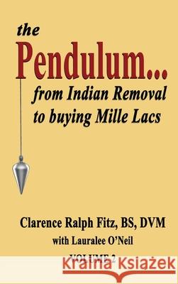 The Pendulum...from Indian Removal to buying Mille Lacs Clarence Ralph Fitz Lauralee O'Neil 9781604140323