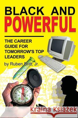 Black and Powerful: The Career Guide for Tomorrow's Top Leaders Jr. Ruben Britt 9781604140569 Fideli Publishing Inc.