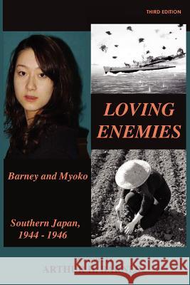 Loving Enemies - Barney and Myoko, Southern Japan, 1944-1946 Arthur H. Barnes 9781604144482