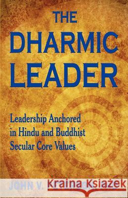The Dharmic Leader - Leadership Anchored in Hindu and Buddhist Secular Core Values John Peterson 9781604145502