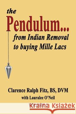 The Pendulum...from Indian Removal to buying Mille Lacs Clarence Ralph Fitz Lauralee O'Neil 9781604145519