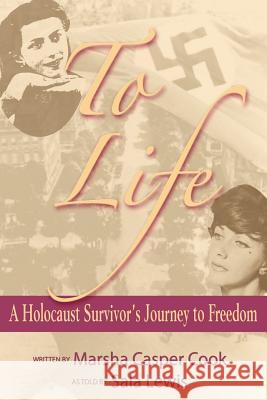 To Life - A Holocaust Survivor's Journey to Freedom Marsha Casper Cook 9781604145823