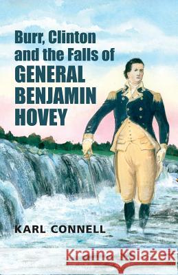 Burr, Clinton and the Falls of General Benjamin Hovey Karl Connell 9781604147087 Fideli Publishing