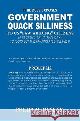 Phil Duse Exposes Government Quack Silliness to Us Law-Abiding Citizens Phillip M. Dus 9781604147247 Fideli Publishing