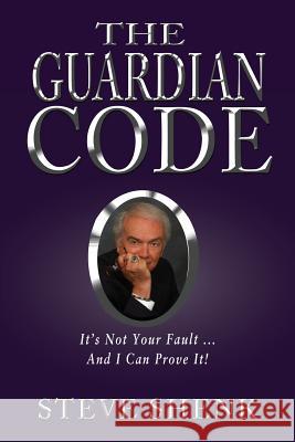 The Guardian Code: It's Not Your Fault [And I Can Prove It!] Shenk, Steve 9781604147278 Fideli Publishing