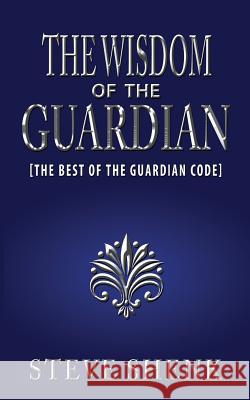 The Wisdom of the Guardian [The Best of the Guardian Code] Shenk, Steve 9781604147285 Fideli Publishing