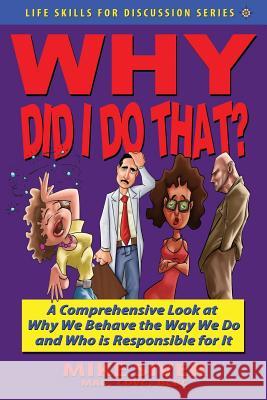 Why Did I Do That? a Comprehensive Look at Why We Behave the Way We Do and Who Is Responsible for It Mike Siver 9781604147803 Fideli Publishing