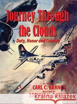 Journey Through the Clouds - Duty, Honor and Country Arthur H. Barnes Carl C. Barnes 9781604147933 Fideli Publishing