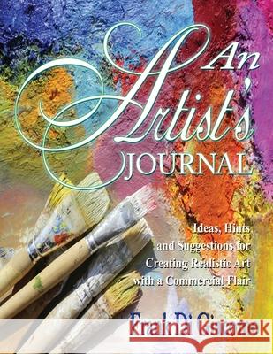 An Artist's Journal: Ideas, Hints, and Suggestions for Creating Realistic Art with a Commercial Flair Frank D 9781604148268 Fideli Publishing