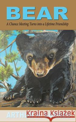 Bear: A Chance Meeting Turns into a Lifetime Friendship Barnes, Arthur H. 9781604149111 Fideli Publishing Inc.