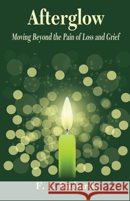 Afterglow: Moving Beyond the Pain of Loss and Grief F. L. Richards 9781604149302 Fideli Publishing Inc.