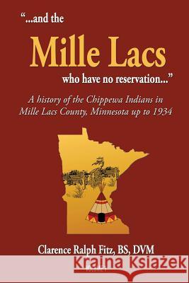 ...and the Mille Lacs who have no reservation...: A history of the Chippewa Indians in Mille Lacs County, Minnesota up to 1934 Fitz, Clarence Ralph 9781604149388 Fideli Publishing Inc.