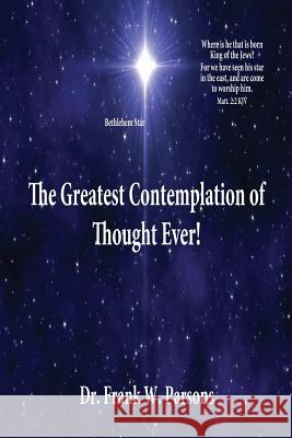 The Greatest Contemplation of Thought Ever! Dr Frank W. Parsons 9781604149647