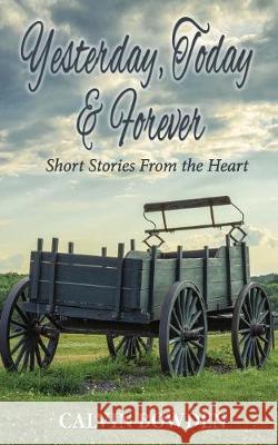 Yesterday, Today & Forever: Short Stories From the Heart Bowden, Calvin 9781604149692 Fideli Publishing Inc.