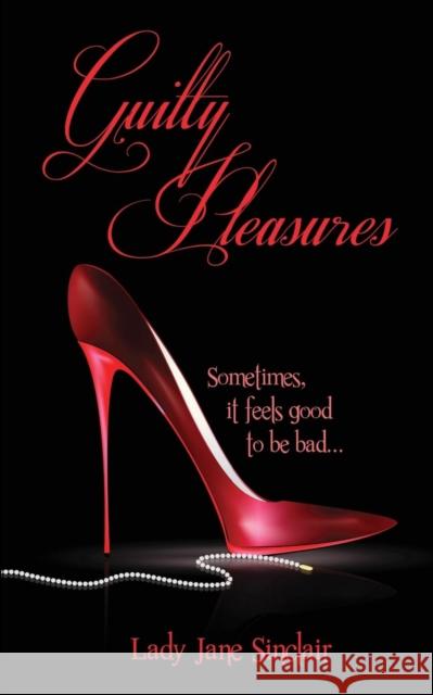 Guilty Pleasures: Sometimes it feels good to be bad... Sinclair, Lady Jane 9781604149821