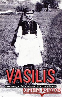 Vasilis - A True Story of Faith, Adventure and Commitment Bill C. Konstantopoulos 9781604165272 Bill C. Konstantopoulos