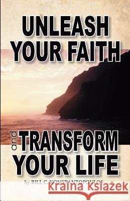 Unleash Your Faith-Transform Your Life Bill C. Konstantopoulos 9781604168822 Bill C. Konstantopoulos